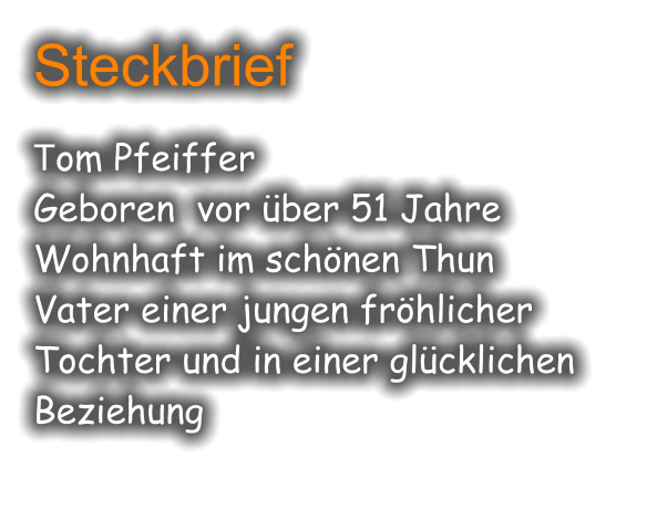 Steckbrief  Tom Pfeiffer Geboren  vor ber 51 Jahre Wohnhaft im schnen Thun Vater einer jungen frhlicher Tochter und in einer glcklichen Beziehung